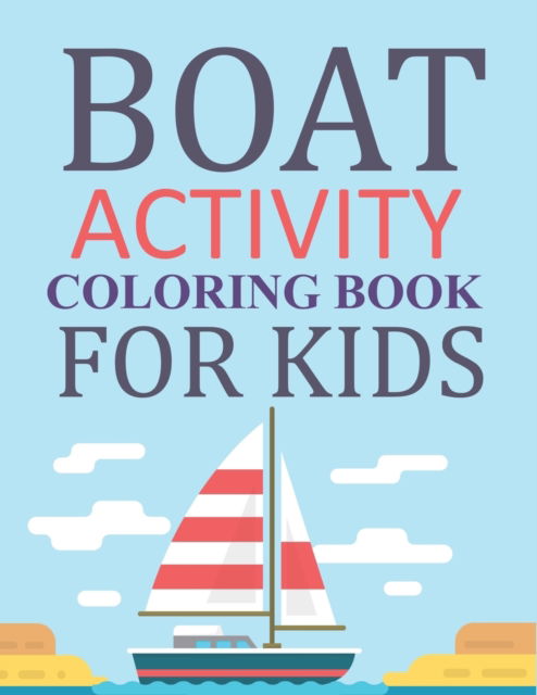 Cover for Motaleb Press · Boat Activity Coloring Book For Kids: Boat Coloring Book For Kids Ages 4-12 (Paperback Book) (2021)