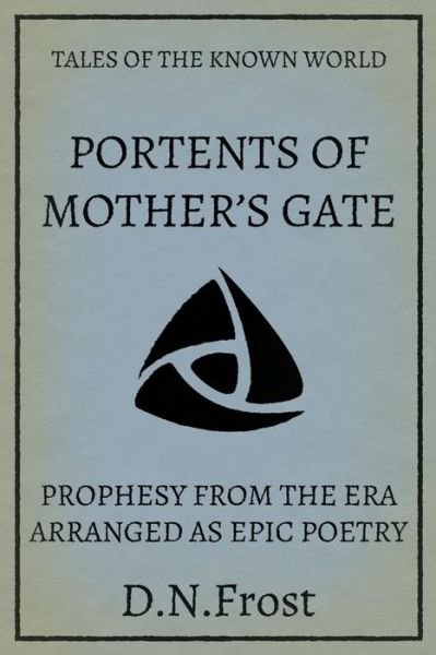 Cover for D N Frost · Portents of Mother's Gate: Prophesy from the Era Arranged as Epic Poetry - Tales of the Known World (Pocketbok) (2021)