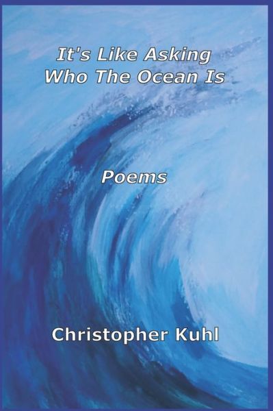 Cover for Christopher Kuhl · It's Like Asking Who The Ocean Is (Paperback Book) (2020)