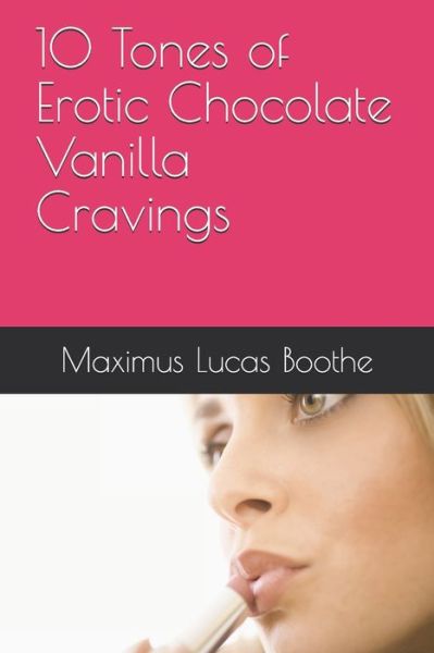 Cover for Maximus Lucas Boothe · 10 Tones of Erotic Chocolate Vanilla Cravings (Paperback Book) (2020)