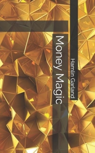 Money Magic - Hamlin Garland - Books - Independently Published - 9798704101475 - March 30, 2021