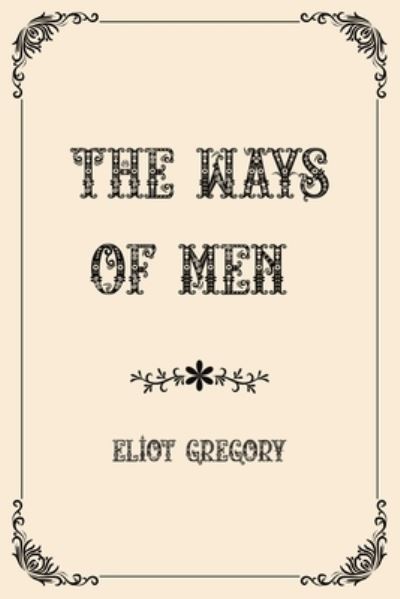 Cover for Eliot Gregory · The Ways of Men: Luxurious Edition (Paperback Book) (2021)