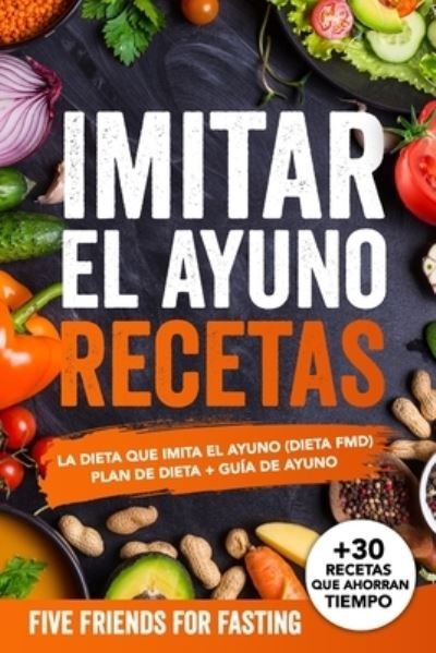 Cover for Friends For Fasting · Imitar el ayuno recetas: La dieta que imita el ayuno (dieta FMD): Plan de dieta + guia de ayuno. Con mas de 30 recetas y dosis exactas (Paperback Book) (2021)