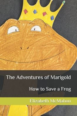 Cover for Elizabeth McMahon · The Adventures of Marigold: How to Save a Frog (Paperback Book) (2022)