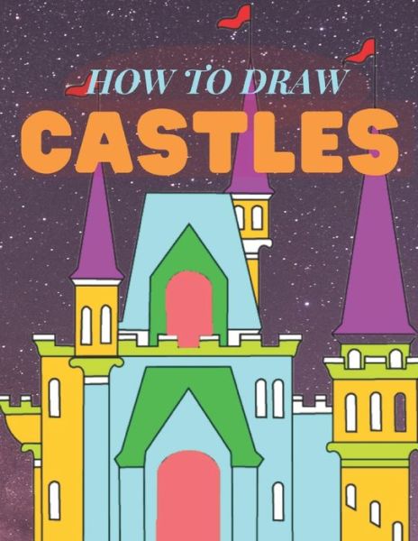 Cover for Rhea Watson · How To Draw Castles: A Step By Step Drawing To Draw Castles And Other Structures For Kids (Paperback Book) (2022)