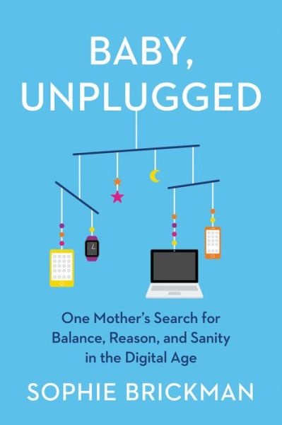 Cover for Sophie Brickman · Baby, Unplugged: One Mother's Search for Balance, Reason, and Sanity in the Digital Age (Pocketbok) (2022)