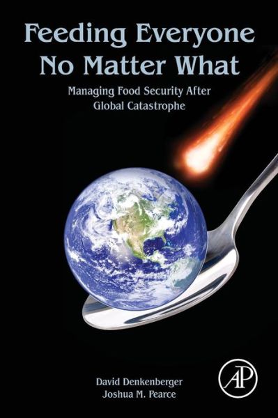 Cover for Denkenberger, David (Global Catastrophic Risk Institute, Durango, CO, USA) · Feeding Everyone No Matter What: Managing Food Security After Global Catastrophe (Taschenbuch) (2015)