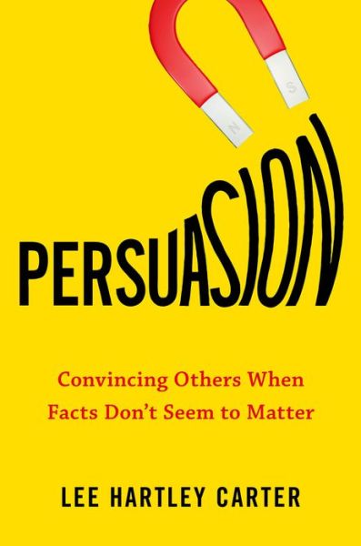 Cover for Carter, Lee Hartley (Lee Hartley Carter) · Persuasion: Convincing Others When Facts Don't Seem to Matter (Hardcover Book) (2019)