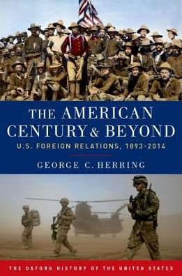 Cover for Herring, George C. (Alumni Professor of History Emeritus, Alumni Professor of History Emeritus, University of Kentucky) · The American Century and Beyond: U.S. Foreign Relations, 1893-2014 - Oxford History of the United States (Taschenbuch) (2017)