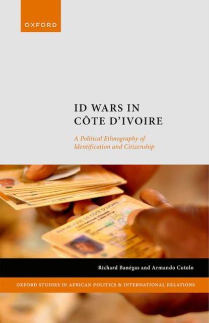 ID Wars in Cote d'Ivoire: A Political Ethnography of Identification and Citizenship - Oxford Studies in African Politics and International Relations - Banegas, Prof Richard (Professor of Political Science and African Studies, Professor of Political Science and African Studies, Sciences Po Paris, Centre for International Studies) - Libros - Oxford University Press - 9780192870476 - 27 de junio de 2024