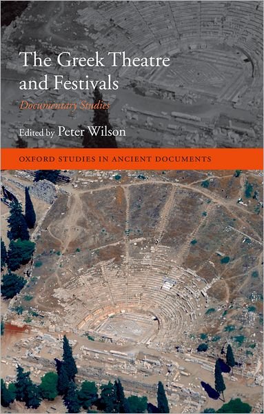 Cover for Peter Wilson · The Greek Theatre and Festivals: Documentary Studies - Oxford Studies in Ancient Documents (Gebundenes Buch) (2007)