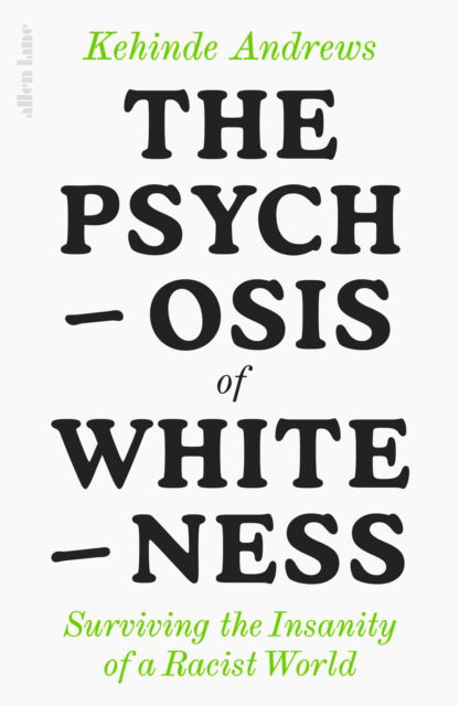 Cover for Kehinde Andrews · The Psychosis of Whiteness: Surviving the Insanity of a Racist World (Inbunden Bok) (2023)