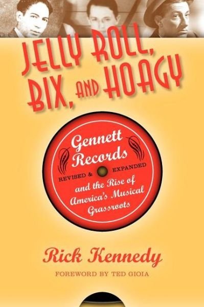 Jelly Roll, Bix, and Hoagy: Gennett Records and the Rise of America's Musical Grassroots - Rick Kennedy - Kirjat - Indiana University Press - 9780253007476 - perjantai 8. helmikuuta 2013