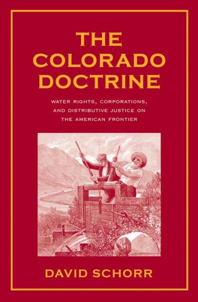 Cover for David Schorr · The Colorado Doctrine: Water Rights, Corporations, and Distributive Justice on the American Frontier - Yale Law Library Series in Legal History and Reference (Hardcover Book) (2012)