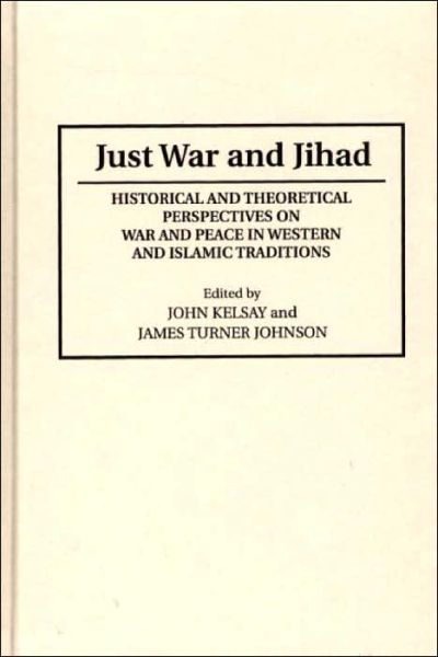 Cover for James T. Johnson · Just War and Jihad: Historical and Theoretical Perspectives on War and Peace in Western and Islamic Traditions - Contributions to the Study of Religion (Hardcover Book) (1991)