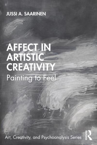 Cover for Jussi Saarinen · Affect in Artistic Creativity: Painting to Feel - Art, Creativity, and Psychoanalysis Book Series (Paperback Bog) (2020)