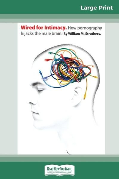Wired For Intimacy: How Pornography Hijacks the Male Brain (16pt Large Print Edition) - Struthers - Livros - ReadHowYouWant - 9780369304476 - 2 de março de 2010