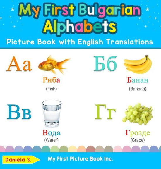 My First Bulgarian Alphabets Picture Book with English Translations: Bilingual Early Learning & Easy Teaching Bulgarian Books for Kids - Teach & Learn Basic Bulgarian Words for Children - Daniela S - Books - My First Picture Book Inc - 9780369601476 - December 19, 2019