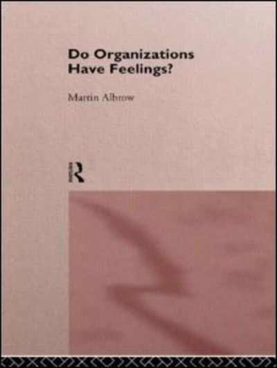 Do Organizations Have Feelings? - Martin Albrow - Books - Taylor & Francis Ltd - 9780415115476 - August 28, 1997