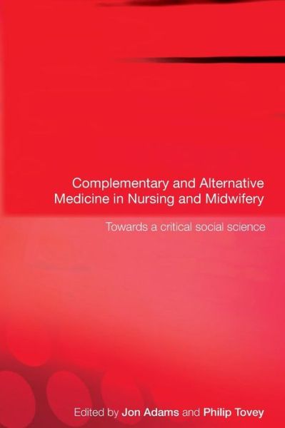 Complementary and Alternative Medicine in Nursing and Midwifery: Towards a Critical Social Science - Philip Tovey - Books - Taylor & Francis Ltd - 9780415368476 - October 25, 2007