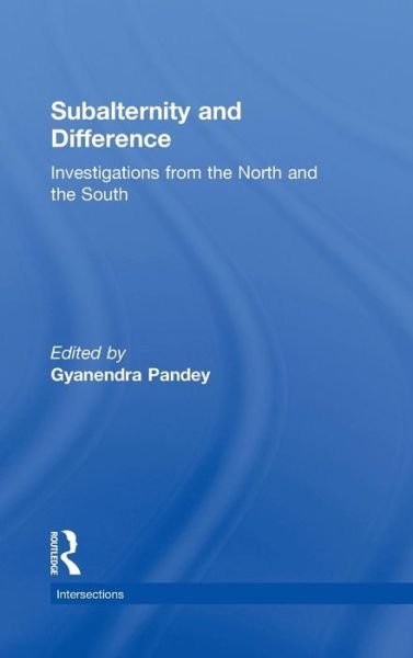 Subalternity and Difference: Investigations from the North and the South - Intersections: Colonial and Postcolonial Histories - Gyanendra Pandey - Boeken - Taylor & Francis Ltd - 9780415665476 - 5 juli 2011