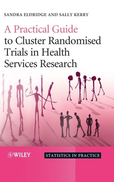 Cover for Eldridge, Sandra (Queen Mary, University of London, UK) · A Practical Guide to Cluster Randomised Trials in Health Services Research - Statistics in Practice (Hardcover Book) (2012)