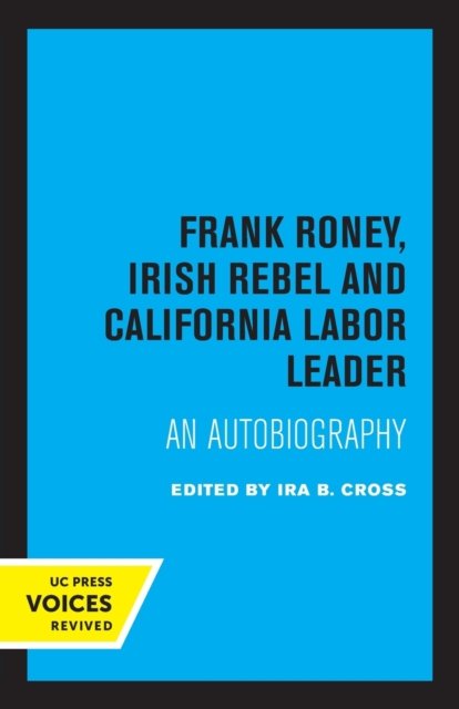 Frank Roney, Irish Rebel and California Labor Leader: An Autobiography - Ira B. Cross - Böcker - University of California Press - 9780520349476 - 23 september 2022
