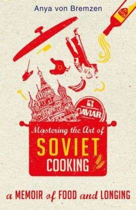 Cover for Anya Von Bremzen · Mastering the Art of Soviet Cooking (Pocketbok) (2014)