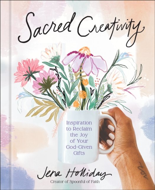 Jena Holliday · Sacred Creativity: Inspiration to Reclaim the Joy of Your God-Given Gifts (Hardcover Book) (2024)