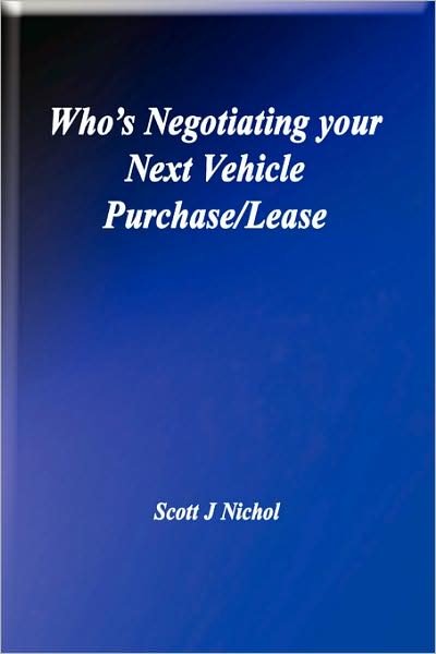 Who's Negotiating Your Next Vehicle Purchase / Lease - Scott J Nichol - Bücher - CreateSpace Independent Publishing Platf - 9780615182476 - 10. Januar 2008