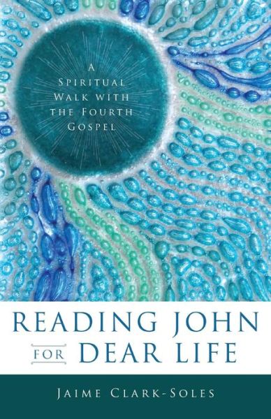 Cover for Jaime Clark-Soles · Reading John for Dear Life : A Spiritual Walk with the Fourth Gospel (Paperback Book) (2016)