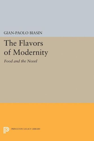 Cover for Gian-Paolo Biasin · The Flavors of Modernity: Food and the Novel - Princeton Legacy Library (Paperback Book) (2017)