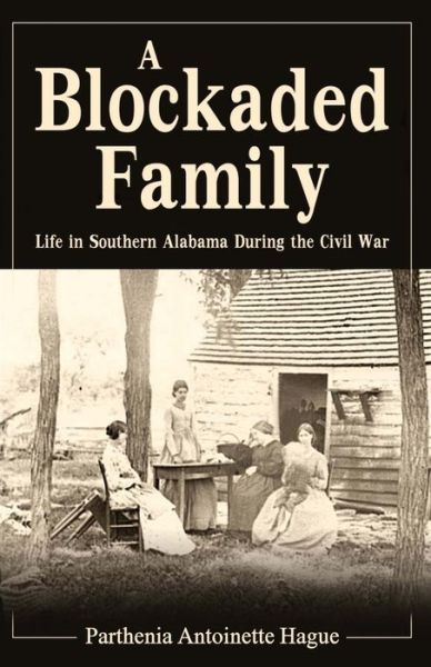 A Blockaded Family: Life in Southern Alabama During the Civil War - Parthenia Antoinette Hague - Boeken - Confederate Reprint Company, The - 9780692284476 - 4 oktober 2014