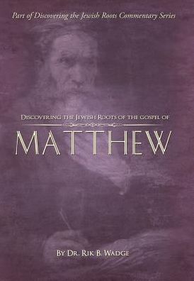 Cover for Rik B Wadge · Discovering the Jewish Roots of the Gospel of Matthew: Part of the Discovering the Jewish Roots Commentary Series (Hardcover Book) (2015)