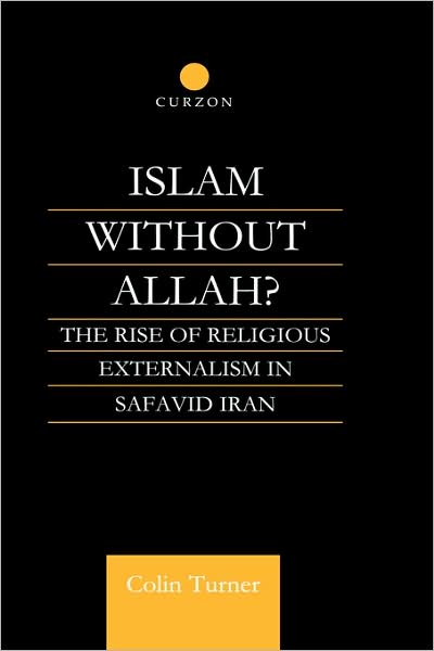 Cover for Colin Turner · Islam Without Allah?: The Rise of Religious Externalism in Safavid Iran (Hardcover Book) (2001)