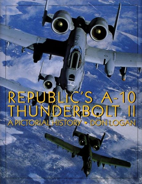 Cover for Don Logan · Republic's A-10 Thunderbolt II: A Pictorial History (Hardcover Book) (1997)