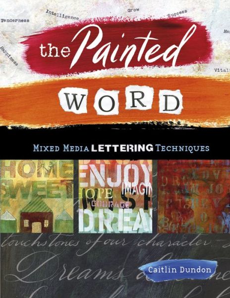 Cover for Caitlin Dundon · The Painted Word: Mixed Media Lettering Techniques (Paperback Book) (2019)