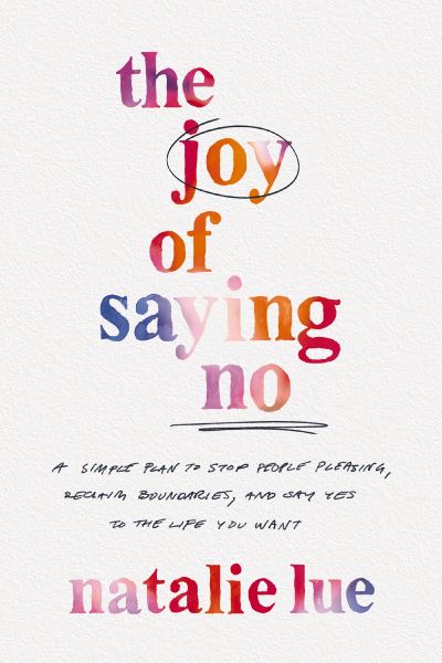 Cover for Natalie Lue · The Joy of Saying No: A Simple Plan to Stop People Pleasing, Reclaim Boundaries, and Say Yes to the Life You Want (Taschenbuch) (2023)