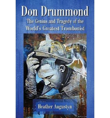 Don Drummond: The Genius and Tragedy of the World's Greatest Trombonist - Heather Augustyn - Bøker - McFarland & Co  Inc - 9780786475476 - 30. august 2013