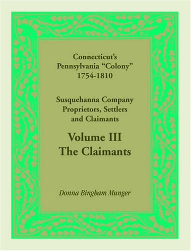 Cover for Donna B. Munger · Connecticut's Pennsylvania Colony: Susquehanna Company Proprietors, Settlers and Claimants, Volume 3 the Claimants (Paperback Book) (2009)