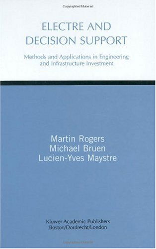 Electre and Decision Support: Methods and Applications in Engineering and Infrastructure Investment - Martin Gerard Rogers - Books - Springer - 9780792386476 - October 31, 1999