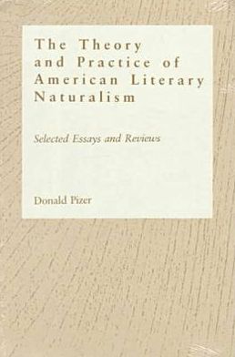 The Theory and Practice of American Literary Naturalism: Selected Essays and Reviews - Donald Pizer - Books - Southern Illinois University Press - 9780809318476 - May 28, 1993