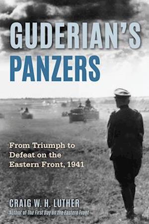 Cover for Luther, Craig W H, PhD · Guderian's Panzers: From Triumph to Defeat on the Eastern Front (1941) (Hardcover bog) (2025)