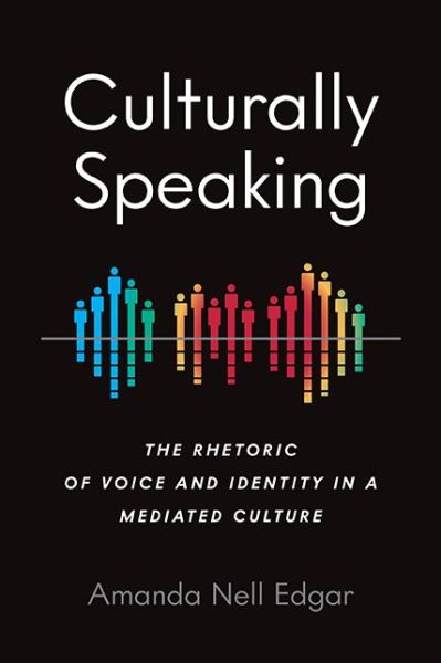 Culturally Speaking: The Rhetoric of Voice and Identity in a Mediated Culture - Intersectional Rhetorics - Amanda Nell Edgar - Books - Ohio State University Press - 9780814255476 - September 13, 2019