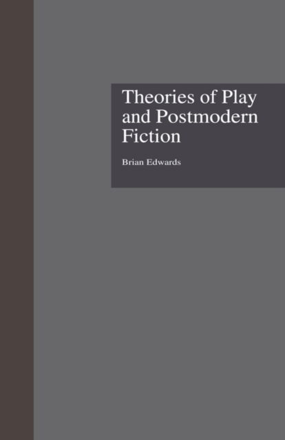 Theories of Play and Postmodern Fiction - Comparative Literature and Cultural Studies - Brian Edwards - Książki - Taylor & Francis Inc - 9780815328476 - 1 grudnia 1997