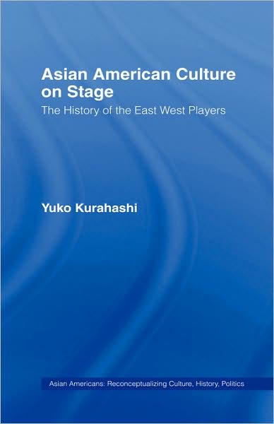 Cover for Yuko Kurahashi · Asian American Culture on Stage: The History of the East West Players - Studies in Asian Americans (Hardcover Book) (1999)