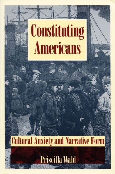 Cover for Priscilla Wald · Constituting Americans: Cultural Anxiety and Narrative Form - New Americanists (Taschenbuch) (1994)