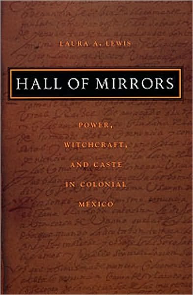 Cover for Laura A. Lewis · Hall of Mirrors: Power, Witchcraft, and Caste in Colonial Mexico - Latin America Otherwise (Paperback Book) (2003)
