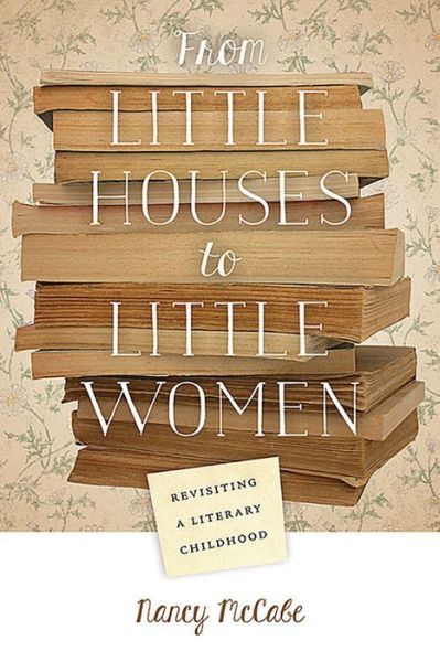 Cover for Nancy McCabe · From Little Houses to Little Women: Revisiting a Literary Childhood (Paperback Book) (2018)