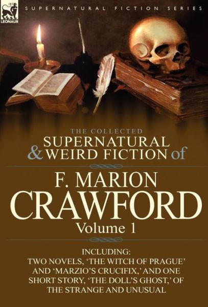 Cover for F Marion Crawford · The Collected Supernatural and Weird Fiction of F. Marion Crawford: Volume 1-Including Two Novels, 'The Witch of Prague' and 'Marzio's Crucifix, ' and (Hardcover Book) (2011)